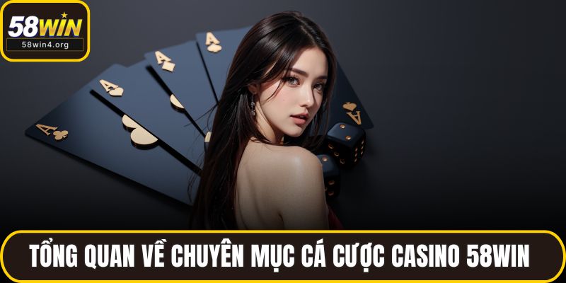 Tổng quan về chuyên mục cá cược Casino 58WIN